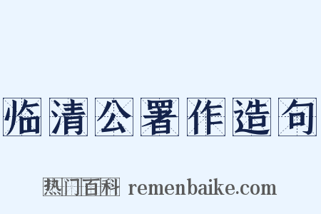 临清公署作造句是什么意思的图片